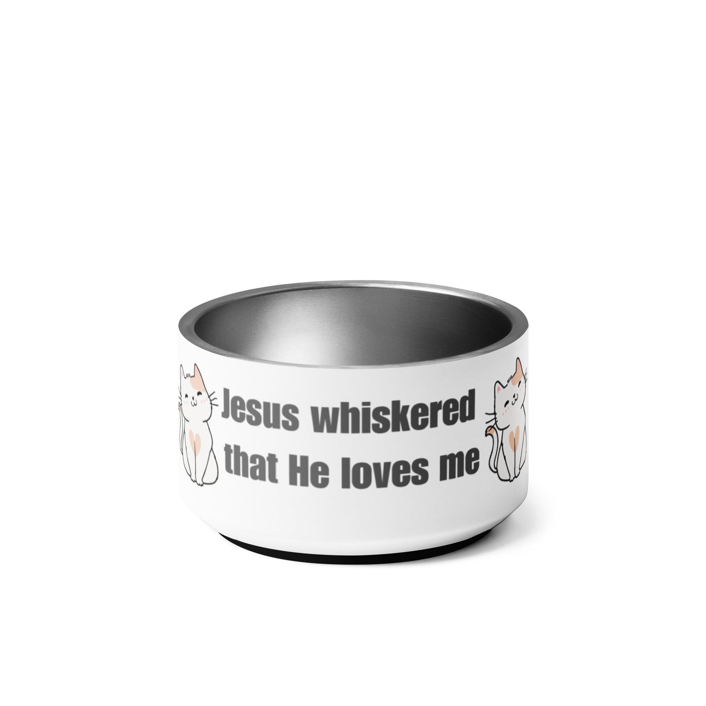 A stainless steel cat dish shown on a plain white background and the side of the dish has two cat graphics and in black, the words Jesus whiskered that He loves me, on a white background on the sides of the dish.