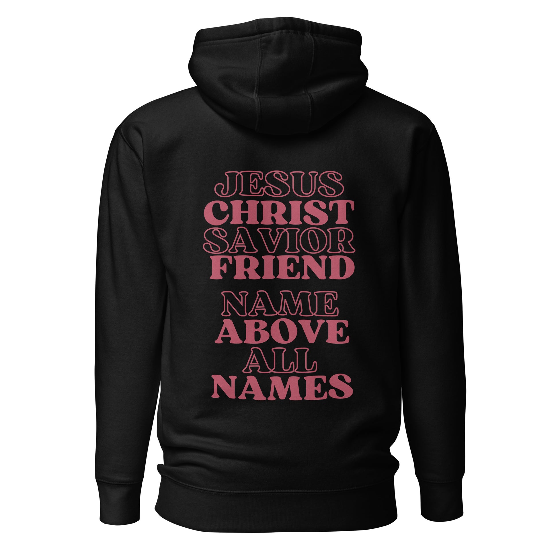 Back view of a black hoodie is imprinted with redtone text that alternates solid text and just an outline of the text saying:  Jesus Christ Savior Friend Name Above All Names.